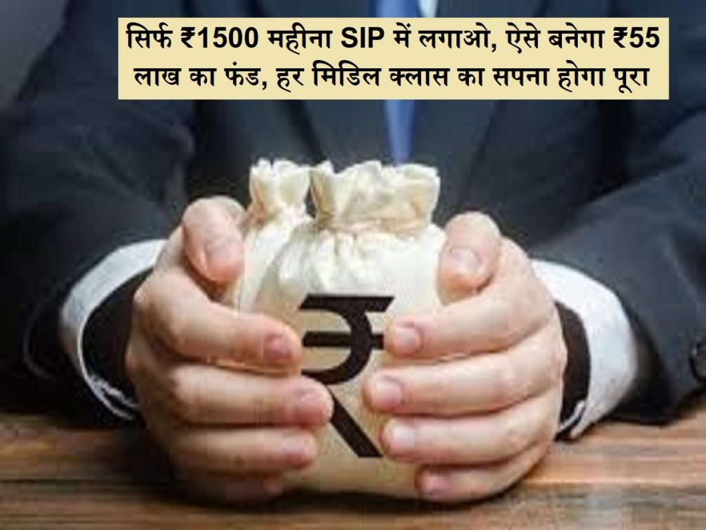પૈસાની વૃદ્ધિ: એસઆઈપીમાં ફક્ત 00 1500 મહિના મૂકો, આ ₹ 55 લાખનું ભંડોળ હશે, દરેક મધ્યમ વર્ગ સ્વપ્નનું સ્વપ્ન જોશે