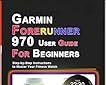 Garmin Forerunner 970 User Guide for Beginners: Step-by-Step Instructions to Master Your Fitness Watch