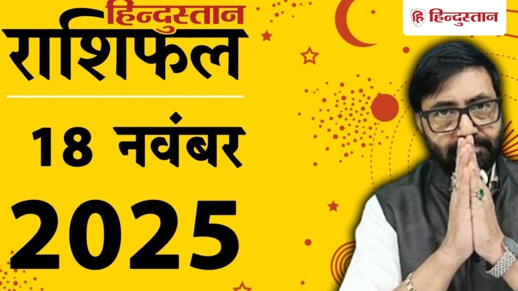 Aaj Ka Rashifal 18 November 2025 :3 राशियों के लिए धन की स्थिति अच्छी, पढ़ें 12 राशियों के लिए कैसा रहेगा आज का...