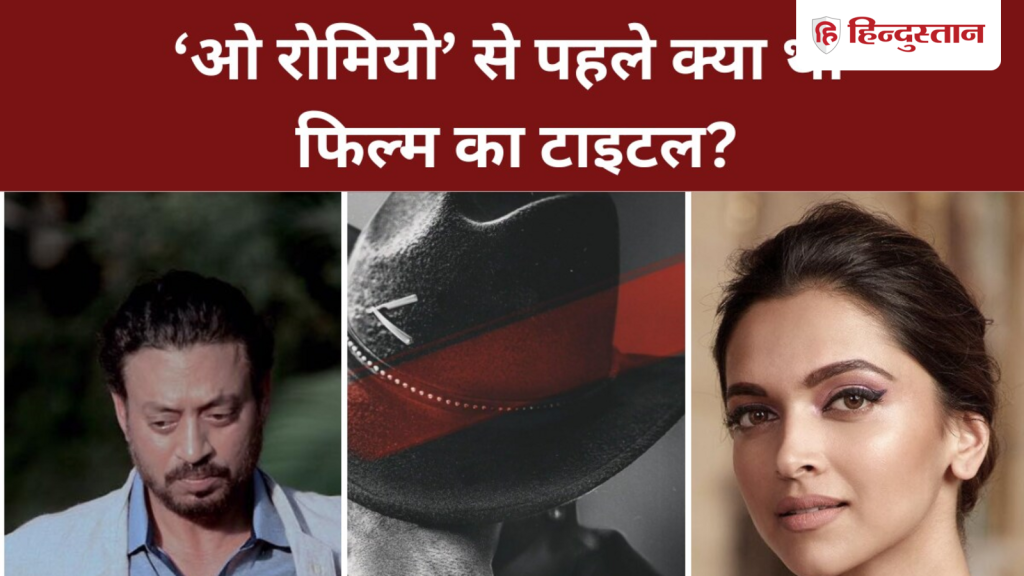 तीन बार बनते-बनते रह गई थी ओ रोमियो, शाहिद-तृप्ति से पहले इरफान और दीपिका ने साइन की थी...