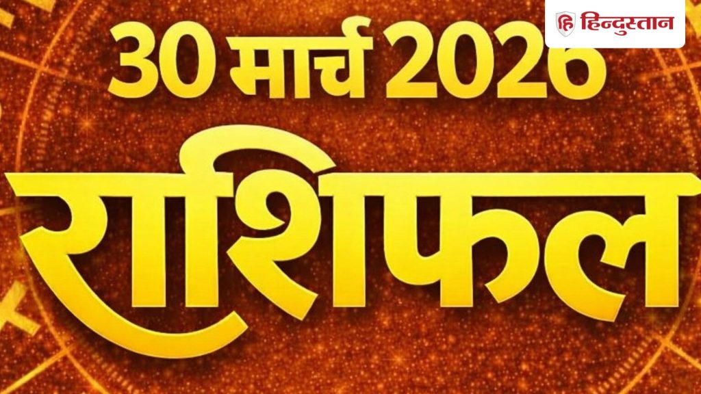 Kal Ka Rashifal : 30 मार्च 2026 का दिन आपके लिए कैसा रहेगा? पढ़ें मेष से लेकर मीन राशि तक का...