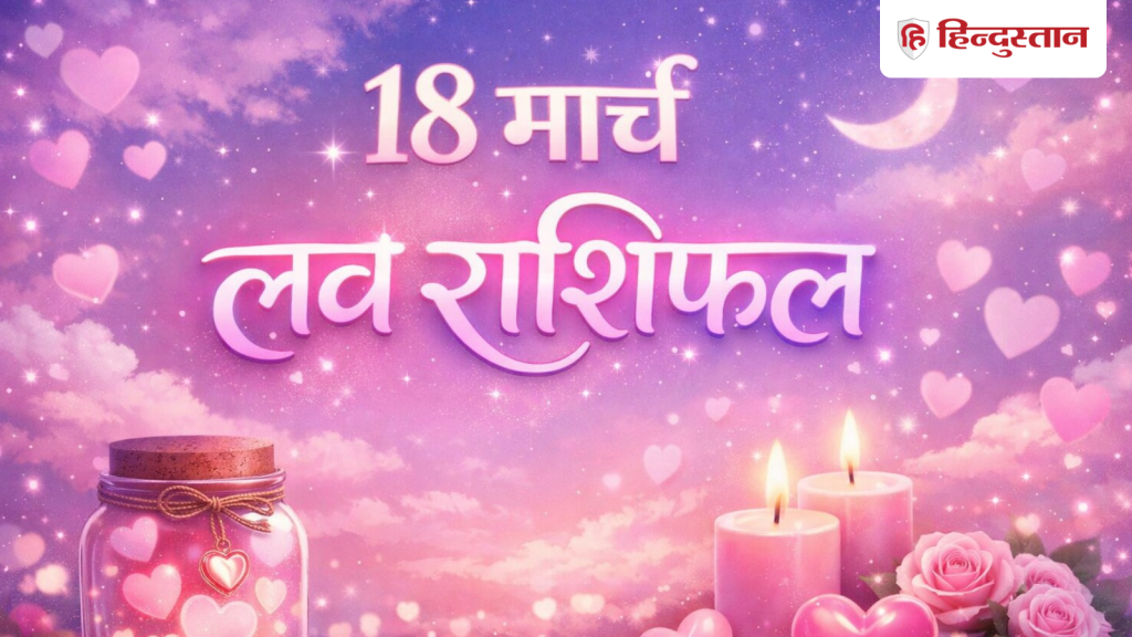 लव राशिफल 18 मार्च: जानें आज कैसी होगी मेष से लेकर मीन राशि वालों की लव लाइफ?...